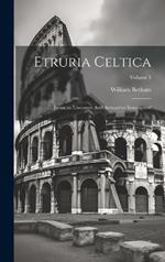 Etruria Celtica: Etruscan Literature And Antiquities Investigated; Volume 1