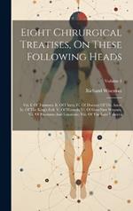 Eight Chirurgical Treatises, On These Following Heads: Viz. I. Of Tumours. Ii. Of Ulcers. Iii. Of Diseases Of The Anus. Iv. Of The King's Evil. V. Of Wounds. Vi. Of Gun-shot Wounds. Vii. Of Fractures And Luxations. Viii. Of The Lues Venerea; Volume 1