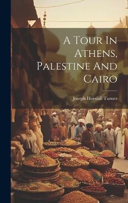 A Tour In Athens, Palestine And Cairo - Joseph Horsfall Turner - cover