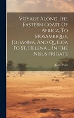Voyage Along The Eastern Coast Of Africa, To Mosambique, Johanna, And Quiloa To St. Helena ... In The Nisus Frigate