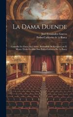 La Dama Duende: Comedia En Zinco [sic] Actos: Refundida De La Que Con El Mismo Título Escribió Don Pedro Calderon De La Barca