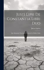 Justi Lipsi De Constantia Libri Duo: Qui Alloquium Praecipule Continent In Publicis Malis