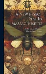 A New Insect Pest In Massachusetts: The Brown-tail Moth (euproctis Chrysorrhoea L)