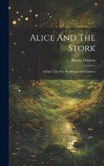 Alice And The Stork: A Fairy Tale For Workingmen's Children