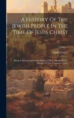 A History Of The Jewish People In The Time Of Jesus Christ: Being A Second And Revised Edition Of A Manual Of The History Of New Testament Times; Volume 1