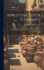Appletons' Guide To Mexico: Including A Chapter On Guatemala: And An English-mexican Vocabulary