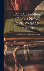 Casca Llanna (good News) Love, Woman, Marriage: The Grand Secret!: A Book For The Heartful