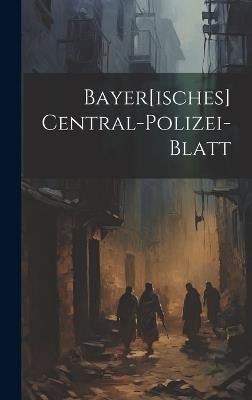 Bayer[isches] Central-polizei-blatt - Anonymous - cover