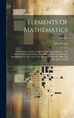 Elements Of Mathematics: Containing Geometry, Conic Sections, Trigonometry ...: To Which Is Prefixed The First Principles Of Algebra, By Way Of Introduction For The Use Of The Royal Academy Of Artillery At Woolwich: And Ii; Volume I