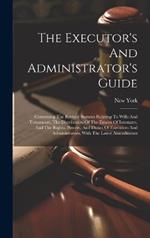 The Executor's And Administrator's Guide: Containing The Revised Statutes Relating To Wills And Testaments, The Distribution Of The Estates Of Intestates, And The Rights, Powers, And Duties Of Executors And Administrators, With The Latest Amendments