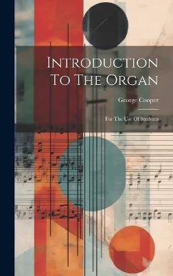 Introduction To The Organ: For The Use Of Students - George Cooper - cover
