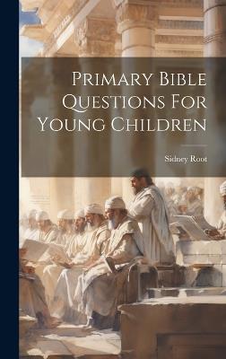 Primary Bible Questions For Young Children - Root Sidney 1824-1897 - cover