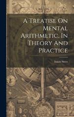 A Treatise On Mental Arithmetic, In Theory And Practice