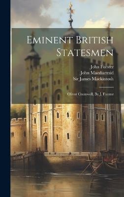 Eminent British Statesmen: Oliver Cromwell, By J. Forster - James Mackintosh,John MacDiarmid,John Forster - cover