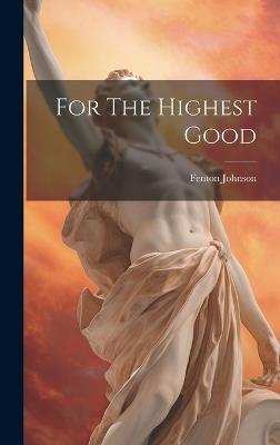 For The Highest Good - Fenton Johnson - cover