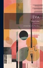 Eva: A Comic Opera In Three Acts