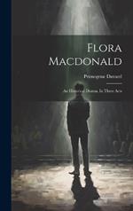 Flora Macdonald: An Historical Drama, In Three Acts