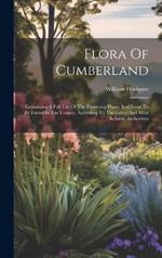Flora Of Cumberland: Containing A Full List Of The Flowering Plants And Ferns To Be Found In The County, According To The Latest And Most Reliable Authorities