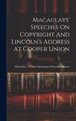 Macaulays' Speeches On Copyright And Lincoln's Address At Cooper Union