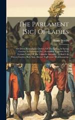 The Parlament [sic] Of Ladies: Or Divers Remarkable Orders, Of The Ladies, At Spring Garden, In Parlament [sic] Assembled. Together With Certain Votes, Of The Unlawful Assembly, At Kate's In Covent Garden. Both Sent Abroad To Prevent Misinformation