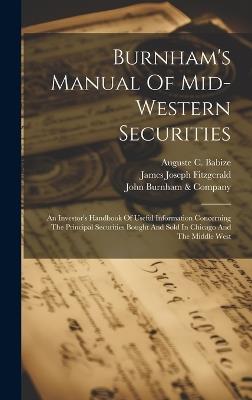 Burnham's Manual Of Mid-western Securities: An Investor's Handbook Of Useful Information Concerning The Principal Securities Bought And Sold In Chicago And The Middle West - James Joseph Fitzgerald - cover