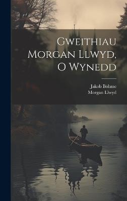 Gweithiau Morgan Llwyd, O Wynedd - Morgan Llwyd,Jakob Böhme - cover