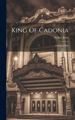 King Of Cadonia: A Musical Play