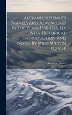 Alexander Henry's Travels And Adventures In The Years 1760-1776, Ed. With Historical Introduction And Notes By Milo Milton Quaife