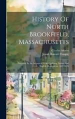 History Of North Brookfield, Massachusetts: Preceded By An Account Of Old Quabaug, Indian And English Occupation, 1647-1676