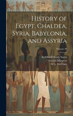 History of Egypt, Chaldea, Syria, Babylonia, and Assyria; Volume 10 - Archibald Henry Sayce,Gaston Maspero,M L McClure - cover