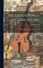 Ballads & Songs of Lancashire: Chiefly Older Than the 19Th Century