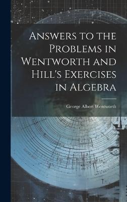 Answers to the Problems in Wentworth and Hill's Exercises in Algebra - George Albert Wentworth - cover