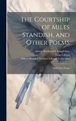 The Courtship of Miles Standish, and Other Poems: And Other Poems