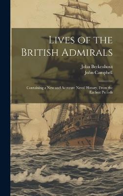 Lives of the British Admirals: Containing a New and Accurate Naval History, From the Earliest Periods - John Campbell,John Berkenhout - cover