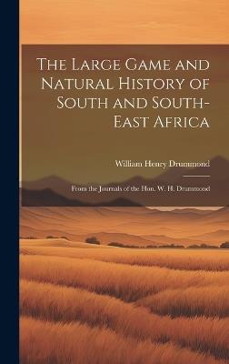 The Large Game and Natural History of South and South-East Africa: From the Journals of the Hon. W. H. Drummond - William Henry Drummond - cover