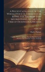 A Priced Catalogue of the Whole Stock of Theological Books, for the Most Part Second-Hand, of the Late Firm of Dickinson & Higham: Together With the Additions Thereto Made During the Printing of the Catalogue, Volume 26; Volume 593