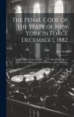 The Penal Code of the State of New York in Force December 1, 1882: As Amended by Laws of 1882 ... [To] 1906, With Notes of Decisions to Date: A Table of Sources and a Full Index