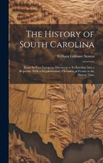 The History of South Carolina: From Its First European Discovery to Its Erection Into a Republic: With a Supplementary Chronicle of Events to the Present Time