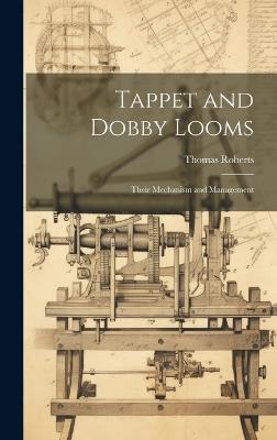 Tappet and Dobby Looms: Their Mechanism and Management - Thomas Roberts - cover