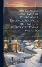 Kriss Kringle's Panorama of Pantomimes, Tableaux, Readings, Recitations, Illustrated Poems, Music, &c
