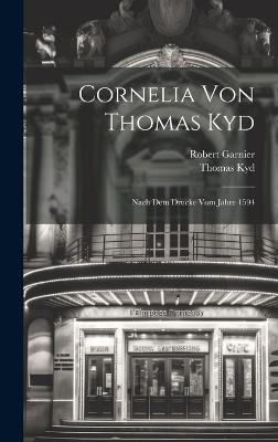 Cornelia Von Thomas Kyd: Nach Dem Drucke Vom Jahre 1594 - Robert Garnier,Thomas Kyd - cover