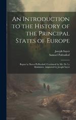 An Introduction to the History of the Principal States of Europe: Begun by Baron Puffendorf; Continued by Mr. De La Martiniere. Improved by Joseph Sayer