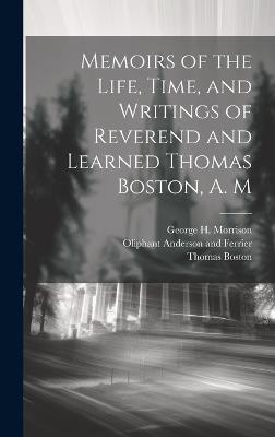 Memoirs of the Life, Time, and Writings of Reverend and Learned Thomas Boston, A. M - Thomas Boston,George H Morrison - cover