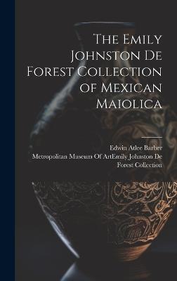 The Emily Johnston De Forest Collection of Mexican Maiolica - Edwin Atlee Barber - cover