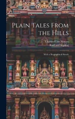 Plain Tales From the Hills: With a Biographical Sketch - Charles Eliot Norton,Rudyard Kipling - cover