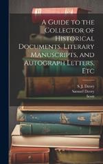 A Guide to the Collector of Historical Documents, Literary Manuscripts, and Autograph Letters, Etc