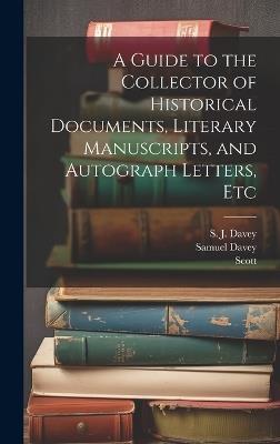 A Guide to the Collector of Historical Documents, Literary Manuscripts, and Autograph Letters, Etc - Scott,Samuel Davey - cover