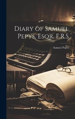 Diary of Samuel Pepys, Esqr. F.R.S - Samuel Pepys - cover