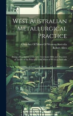 West Australian Metallurgical Practice: Being a Description of the Ore Treatment Mills and Processes of Twelve of the Principal Gold Mines of Western Australia - Robert Allen - cover