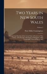 Two Years in New South Wales: Comprising Sketches of the Actual State of Society in That Colony, of Its Peculiar Advantages to Emigrants, of Its Topography, Natural History, &c; Volume 2